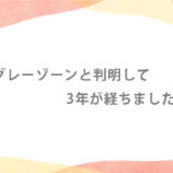 グレーゾーンと判明して3年が経ちました。